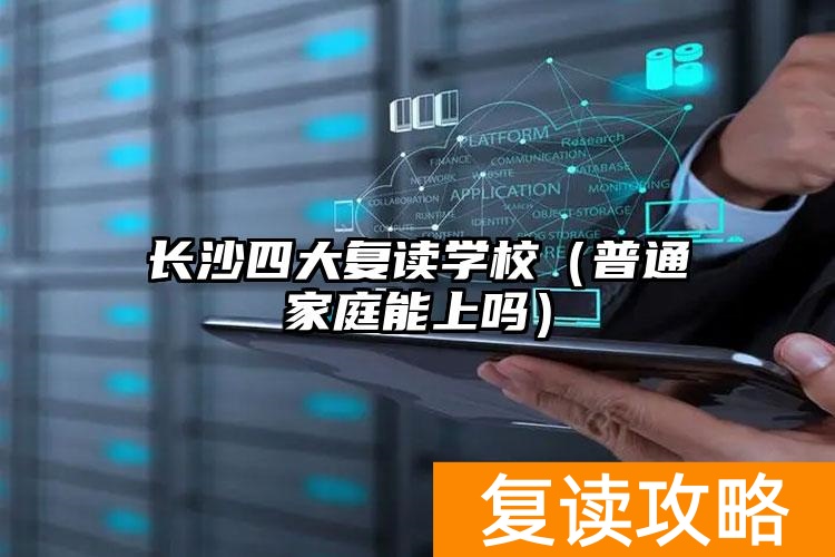 长沙四大复读学校（普通家庭能上吗）