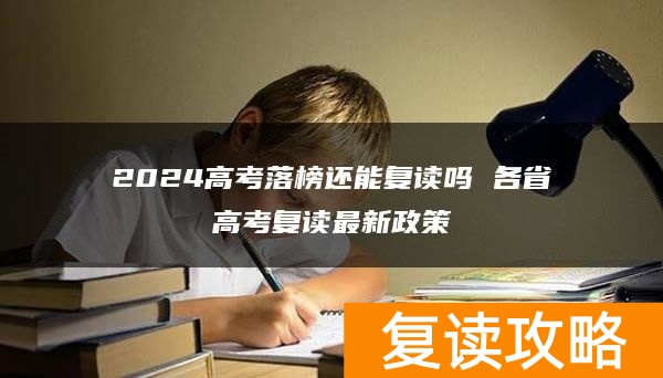 2024高考落榜还能复读吗 各省高考复读最新政策