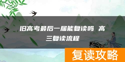 旧高考最后一届能复读吗 高三复读流程