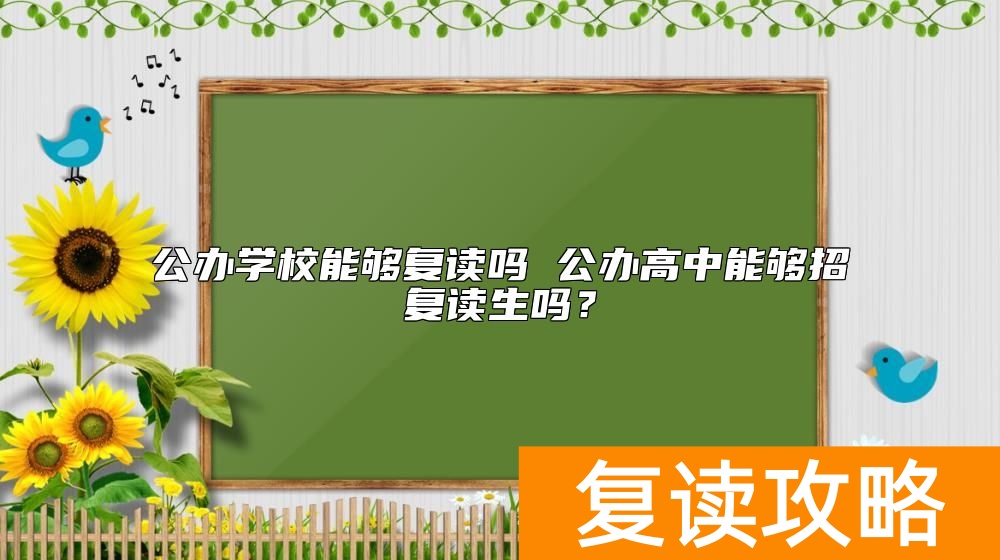 公办学校能够复读吗 公办高中能够招复读生吗？