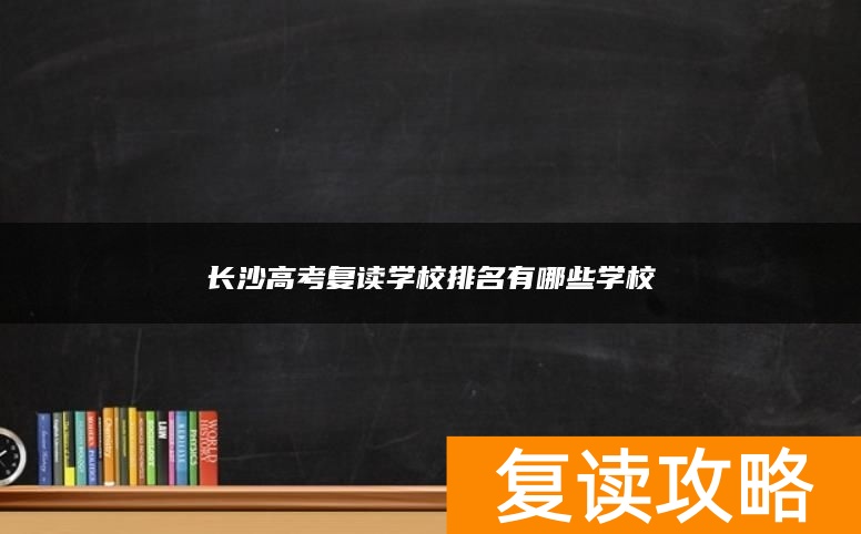 长沙高考复读学校排名有哪些学校