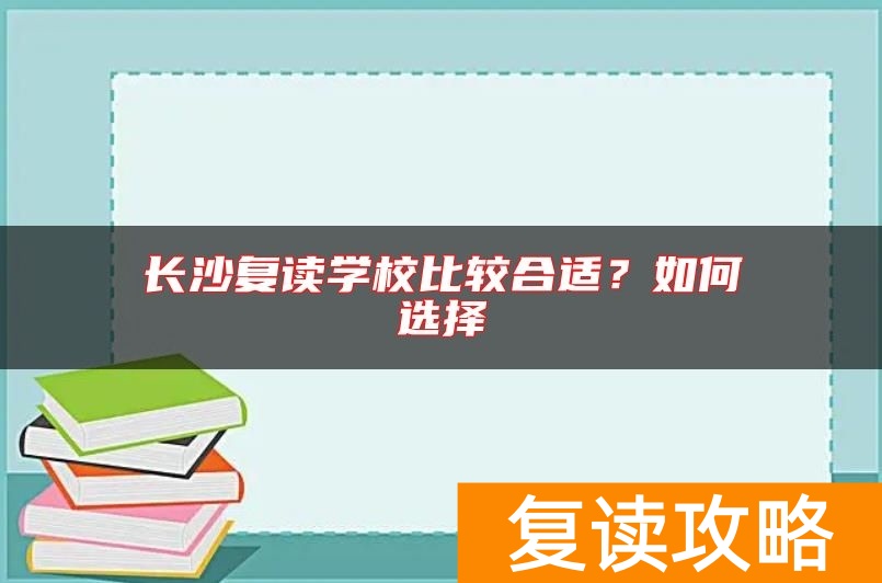 长沙复读学校比较合适?如何选择