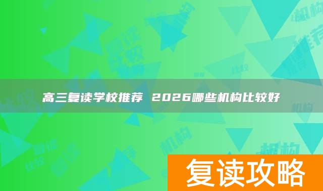 高三复读学校推荐 2026哪些机构比较好