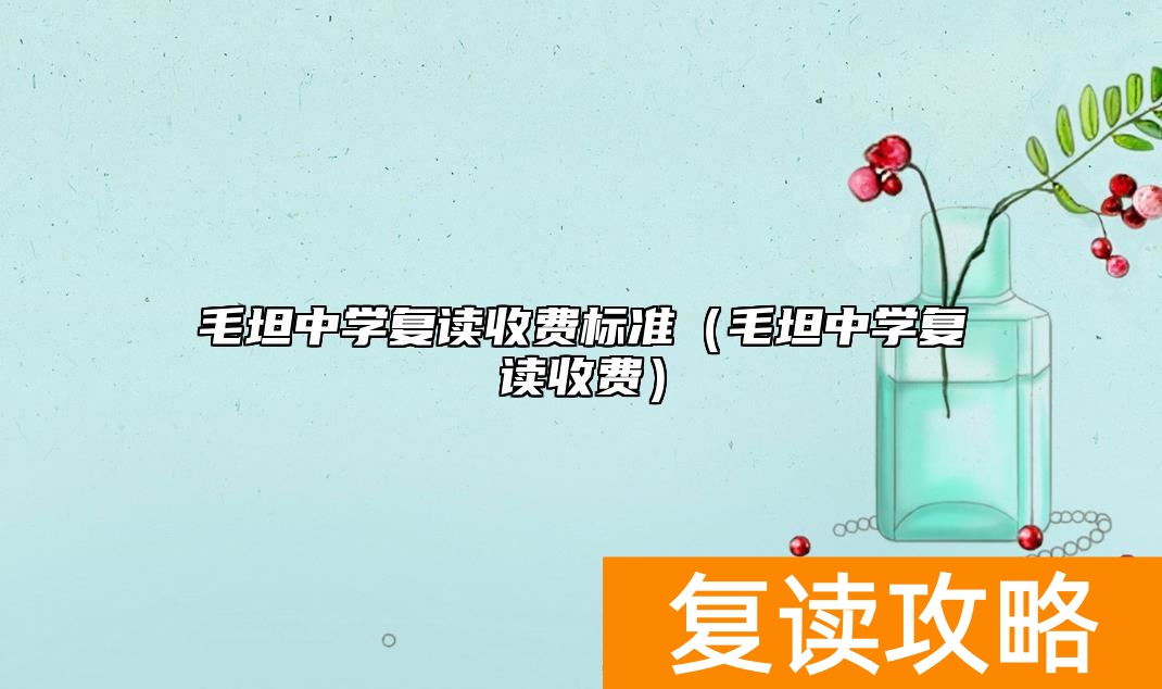毛坦中学复读收费标准（毛坦中学复读收费）
