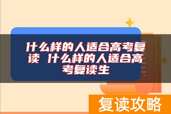 什么样的人适合高考复读 什么样的人适合高考复读生