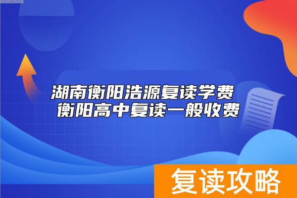 湖南衡阳浩源复读学费 衡阳高中复读一般收费