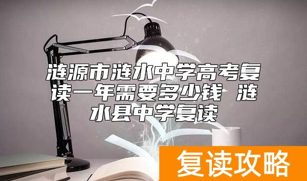 涟源市涟水中学高考复读一年需要多少钱 涟水县中学复读