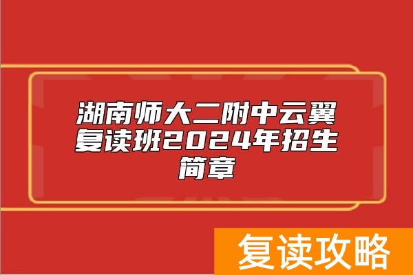 湖南师大二附中云翼复读班2024年招生简章