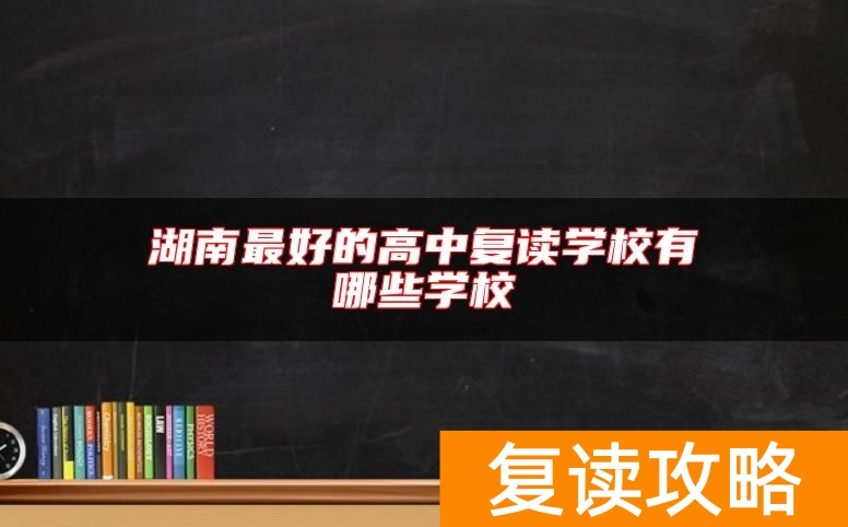 湖南最好的高中复读学校有哪些学校