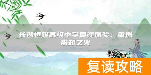 长沙恒雅高级中学复读体验：重燃求知之火
