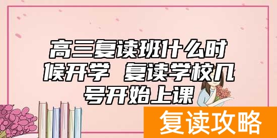 高三复读班什么时候开学 复读学校几号开始上课