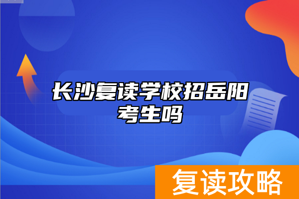 长沙复读学校招岳阳考生吗