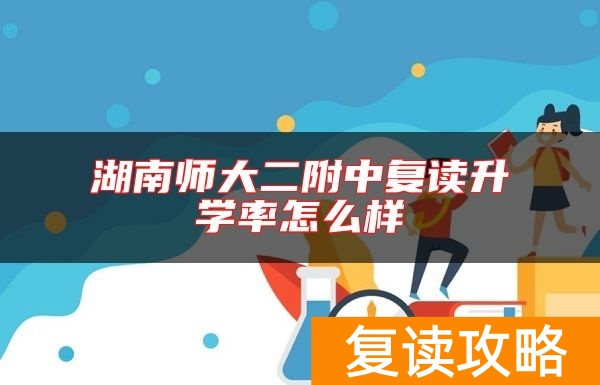 湖南师大二附中复读升学率怎么样