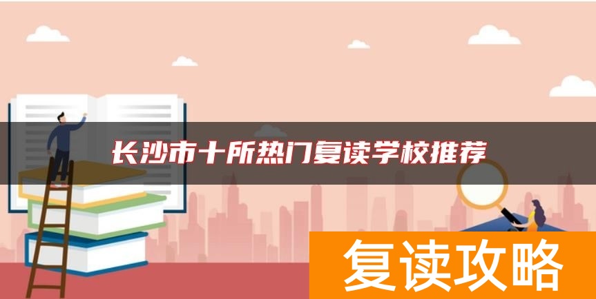 长沙市十所热门复读学校推荐