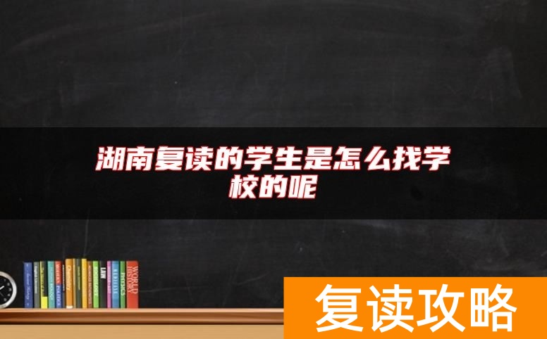 湖南复读的学生是怎么找学校的呢