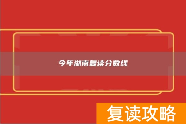 今年湖南复读分数线 复读录取分数会提高吗