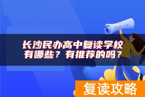 长沙民办高中复读学校有哪些？有推荐的吗？