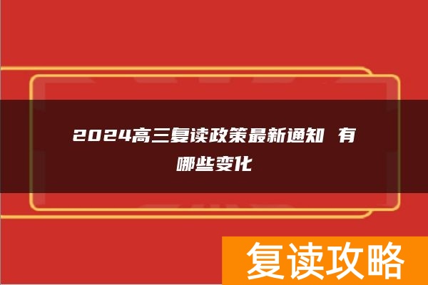 2024高三复读政策最新通知 有哪些变化