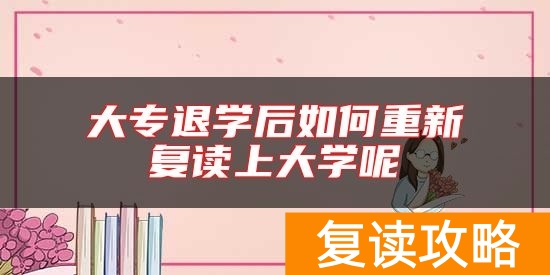 大专退学后如何重新复读上大学呢