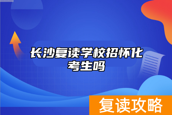 长沙复读学校招怀化考生吗