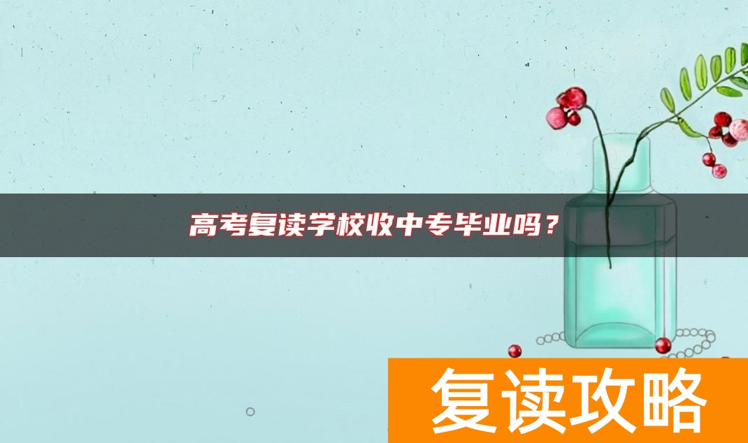 高考复读学校收中专毕业吗?