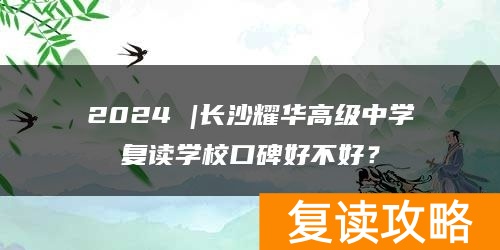 2024 |长沙耀华高级中学复读学校口碑好不好？