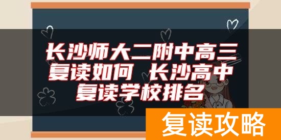 长沙师大二附中高三复读如何 长沙高中复读学校排名