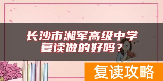 长沙市湘军高级中学复读做的好吗？