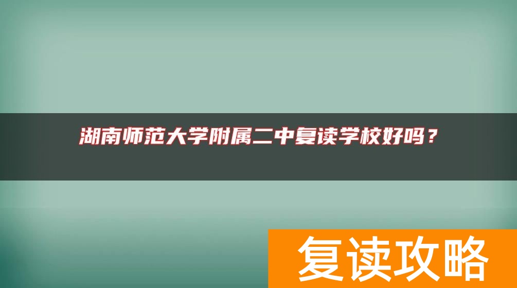 湖南师范大学附属二中复读学校好吗？