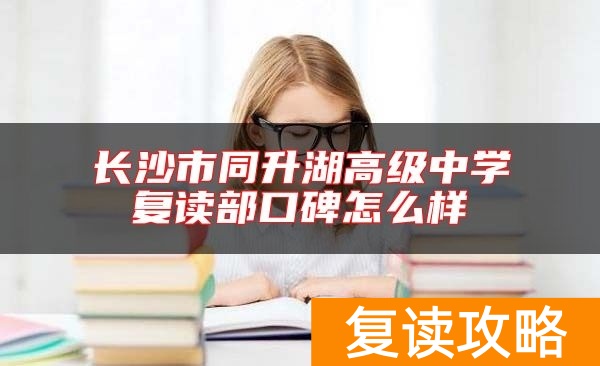 长沙市同升湖高级中学复读部口碑怎么样