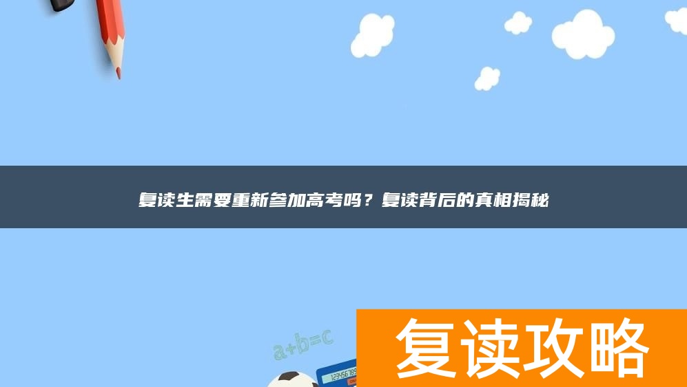 复读生需要重新参加高考吗？复读背后的真相揭秘