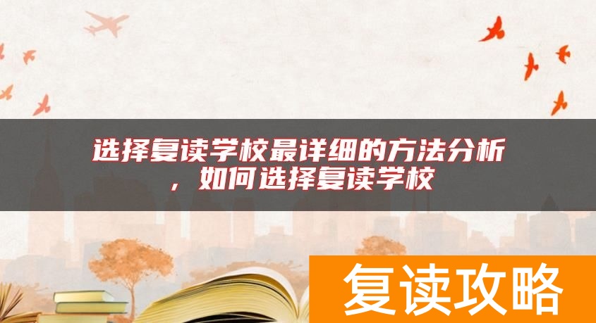 选择复读学校最详细的方法分析，如何选择复读学校