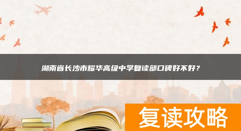 湖南省长沙市耀华高级中学复读部口碑好不好？