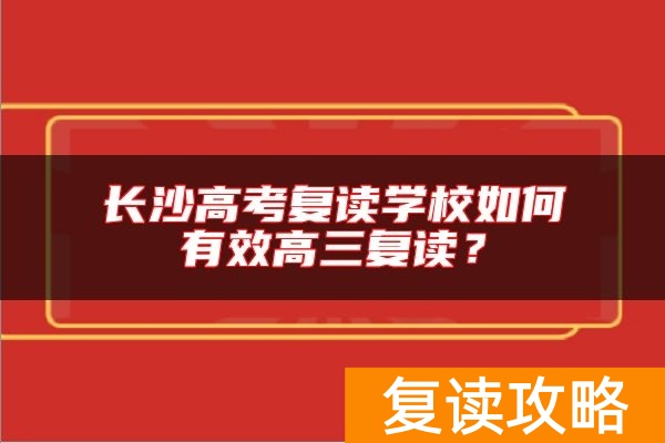 长沙高考复读学校如何有效高三复读？