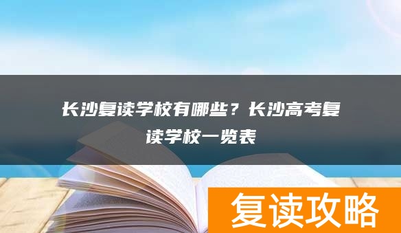 长沙复读学校有哪些？长沙高考复读学校一览表