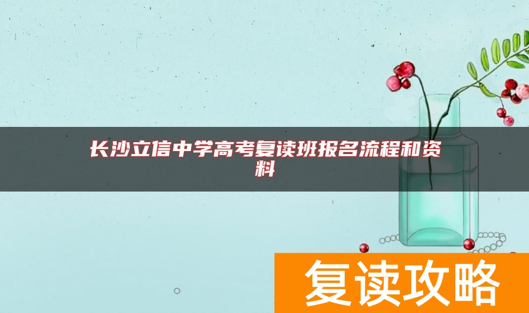 长沙立信中学高考复读班报名流程和资料