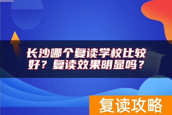 长沙哪个复读学校比较好？复读效果明显吗？