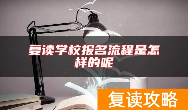 复读学校报名流程是怎样的呢