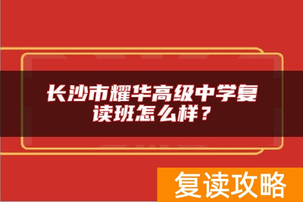 长沙市耀华高级中学复读班怎么样？