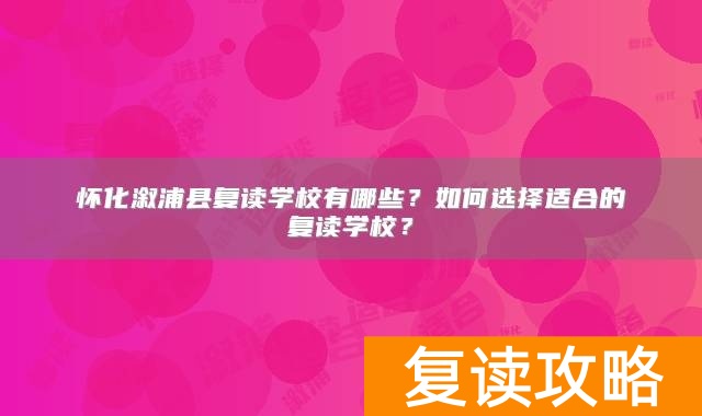 怀化溆浦县复读学校有哪些？如何选择适合的复读学校？