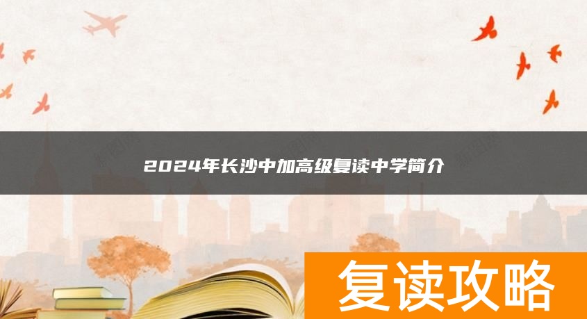 2024年长沙中加高级复读中学简介