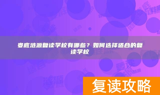 娄底涟源复读学校有哪些？如何选择适合的复读学校