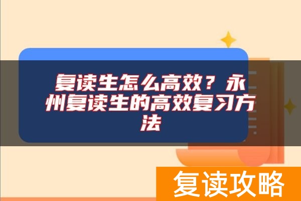 复读生怎么高效？永州复读生的高效复习方法