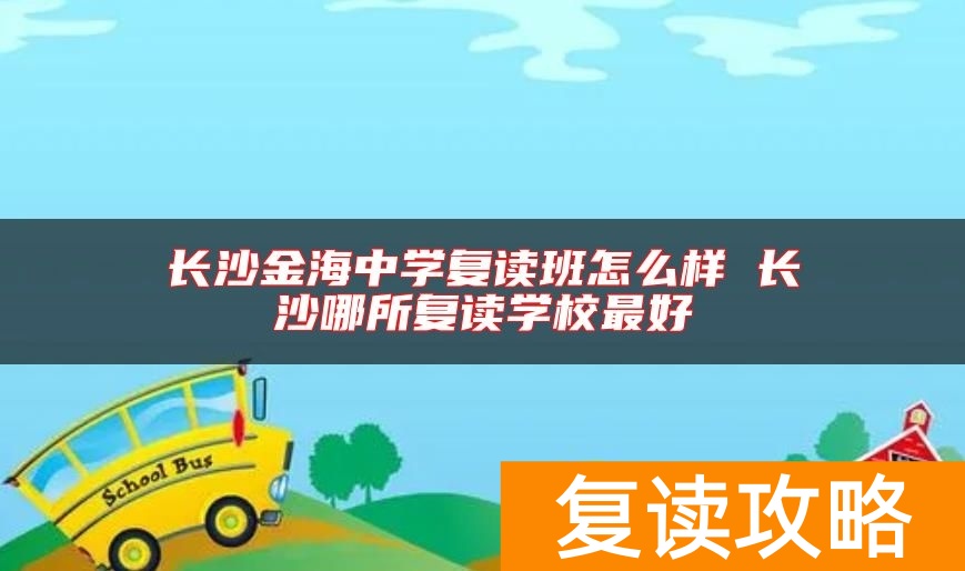 长沙金海中学复读班怎么样 长沙哪所复读学校最好