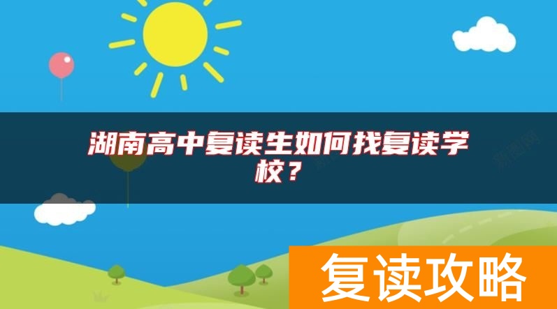 湖南高中复读生如何找复读学校？