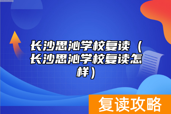长沙思沁学校复读（长沙思沁学校复读怎样）