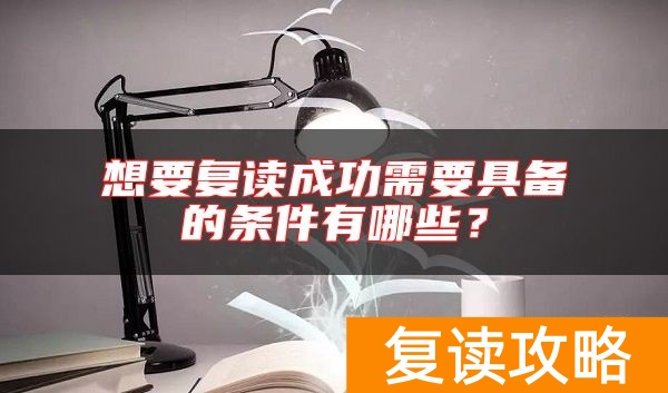 想要复读成功需要具备的条件有哪些？