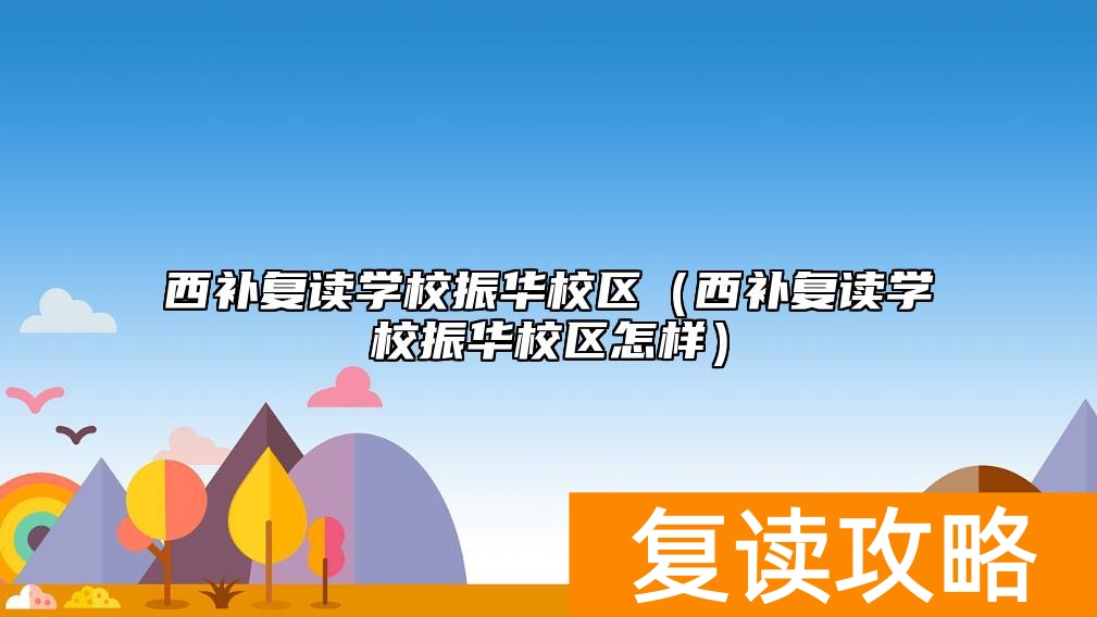 西补复读学校振华校区（西补复读学校振华校区怎样）
