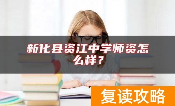 新化县资江中学师资怎么样？