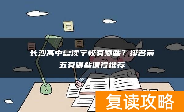 长沙高中复读学校有哪些？排名前五有哪些值得推荐
